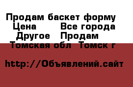 Продам баскет форму › Цена ­ 1 - Все города Другое » Продам   . Томская обл.,Томск г.